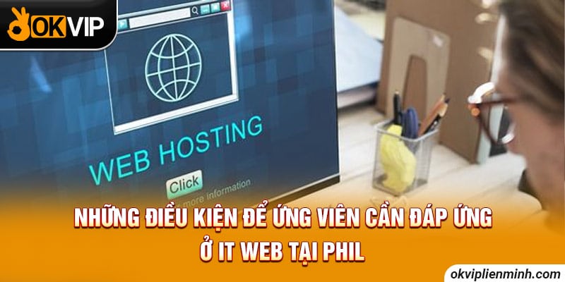Những điều kiện để ứng viên cần đáp ứng ở IT web tại Phil