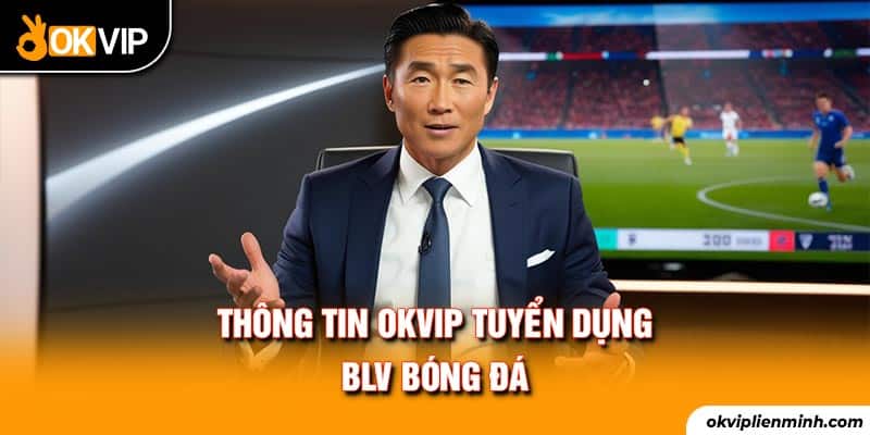 Thông tin OKVIP tuyển dụng BLV bóng đá 