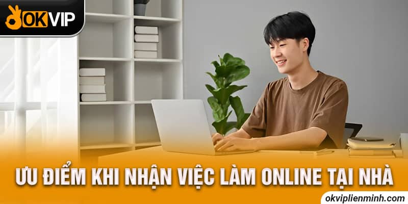 Ưu điểm khi nhận việc làm online tại nhà
