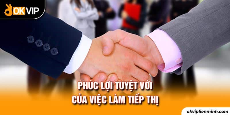 Phúc lợi tuyệt vời của việc làm tiếp thị