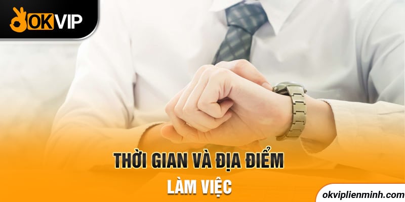 Thời gian và địa điểm làm việc
