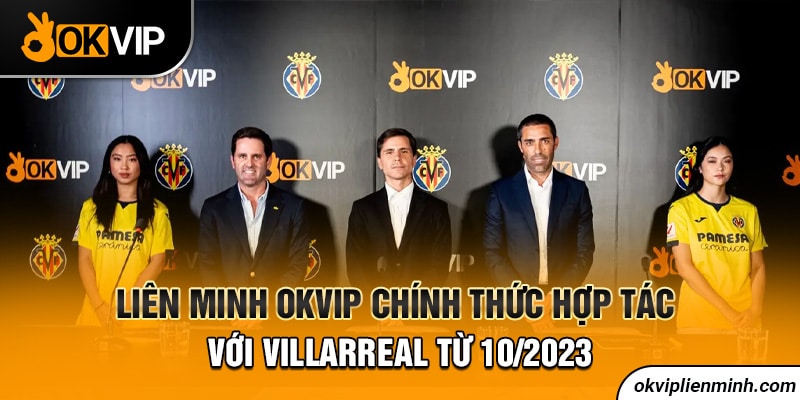 Liên Minh OKVIP chính thức hợp tác với Villarreal từ 10/2023