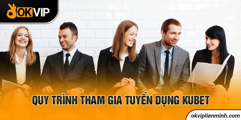 Quy trình tham gia tuyển dụng KUBET