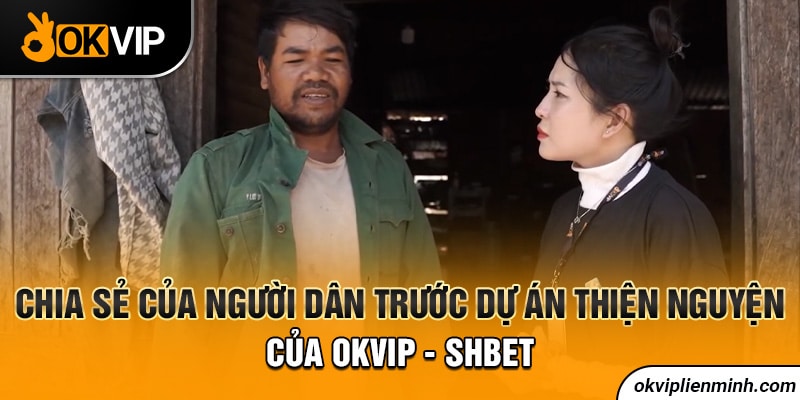 Chia sẻ của người dân trước dự án thiện nguyện Mang nước sạch đến khắp buôn làng của OKVIP - SHBET