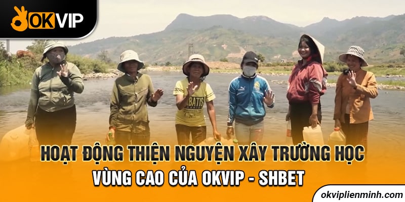 Hoạt động thiện nguyện xây trường học vùng cao của OKVIP - SHBET